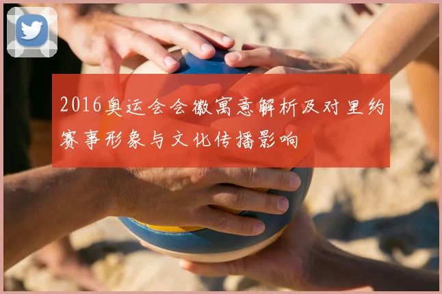 2016奥运会会徽寓意解析及对里约赛事形象与文化传播影响